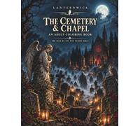 The Cemetery & Chapel: A Gothic Horror Coloring Book for Adults - 50 Haunting Scenes: A Graveyard of the Risen Dead, Moving Statues & a Chapel That Waits, from Dusk to Dawn (Lanternwick)
