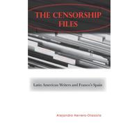 The Censorship Files: Latin American Writers and Franco's Spain (S U N Y Series in Latin American and Iberian Thought and Culture)