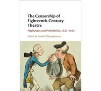 The Censorship of Eighteenth-Century Theatre: Playhouses and Prohibition, 1737-1843