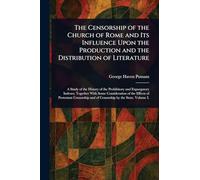 The Censorship of the Church of Rome and Its Influence Upon the Production and the Distribution of Literature