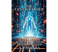 The Centaur's Edge: Thriving in the Age of AI by Reclaiming Your Human Advantage (The Modern Maze: A Field Guide to the Human Spirit)