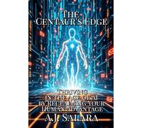 The Centaur's Edge: Thriving in the Age of AI by Reclaiming Your Human Advantage (The Modern Maze: A Field Guide to the Human Spirit)
