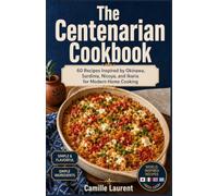 The Centenarian Cookbook: 60 Recipes Inspired by Okinawa, Sardinia, Nicoya, and Ikaria for Modern Home Cooking