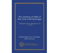 The centenary of Alpha of New York of Phi beta kappa: Celebrated at Union college June 11 and 12, 1917