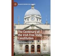 The Centenary of the Irish Free State Constitution: Constituting a Polity? (Palgrave Modern Legal History)