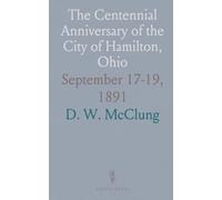 The Centennial Anniversary of the City of Hamilton, Ohio: September 17-19, 1891