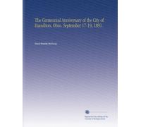 The Centennial Anniversary of the City of Hamilton, Ohio. September 17-19, 1891.