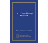 The centennial history of Illinois