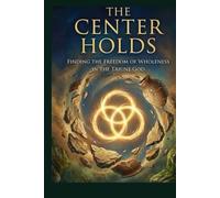 The Center Holds: Finding the Freedom of Wholeness in the Triune God