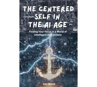 The Centered Self in the AI Age: Finding Your Focus in a World of Intelligent Distractions