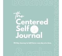 The Centered Self Journal: 90-Day Journey to Self-Care-one day at a time.