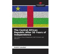The Central African Republic After 50 Years of Independence: The CAR at a Time of Assessment, Self-Criticism, and Decisions