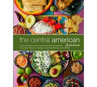 The Central American Cookbook: Authentic Central American Recipes from Belize, Guatemala, El Salvador, Honduras, Nicaragua, Costa Rica, Panama, and Colombia