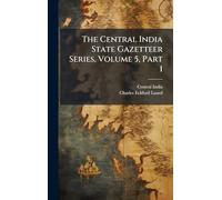 The Central India State Gazetteer Series, Volume 5, Part 1