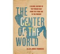 The Centre of the World: Global history of the Persian Gulf from Stone Age to present