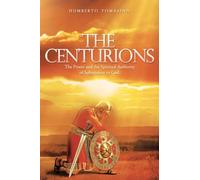 The Centurions: The Power and the Spiritual Authority of Submission to God.