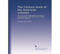 The Century book of the American colonies: the story of the pilgrimage of a party of young people to the sites of the earliest American colonies