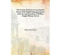 The Century dictionary an encyclopedic lexicon of the English language prepared under the superintendence of William Dwight Whitney Vol: 24 [Hardcover]