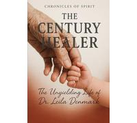 The Century Healer: The Unyielding Life of Dr. Leila Denmark: The 114-Year-Old Doctor Who Stopped a Plague, Preached Tough Love, and Saved a Generation