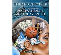 The CEO Check-Up: How to Strengthen Your Business. Health. Mental Wealth.