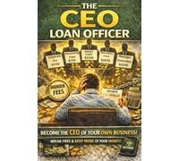 THE CEO LOAN OFFICER: BECOMING THE CEO OF YOUR OWN BUSINESS