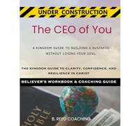 The CEO of You:: A KINGDOM GUIDE TO BUILDING A BUSINESS WITHOUT LOSING YOUR SOUL (Christian Life Coaching - Under Construction)