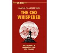 The CEO Whisperer: Meditations on Leadership, Life, and Change (The Palgrave Kets de Vries Library)