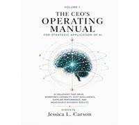 The CEO's Operating Manual for Strategic Application of AI: Volume I: AI Solutions That Drive Workforce Capability, Cost Intelligence, Supplier Performance, and Measurable Business Results