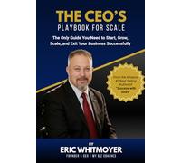 The CEO's Playbook for Scale: The Only Guide You Need to Start, Grow, Scale, and Exit Your Business Successfully