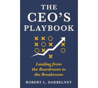 THE CEO'S PLAYBOOK: Leading from the Boardroom to the Breakroom