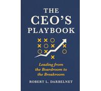 THE CEO'S PLAYBOOK: Leading from the Boardroom to the Breakroom
