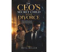 The CEO's Secret Child After Divorce: What she buried in the past returns with consequences neither of them can escape