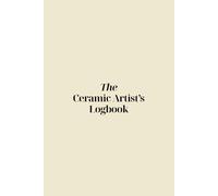 The Ceramic Artist's Logbook: A Self-Fill Studio Journal for Ceramic Artists to Track Glazes, Clay Bodies, Kiln Results & Creative Ideas | Glaze Library, Logbook & Inspiration Pages
