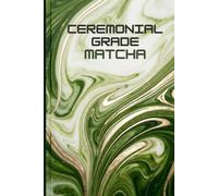 The Ceremonial Grade Matcha: A Premium Green Tea Tasting Journal and Review Logbook for Rating Single-Origin Cultivars, Tracking Stash Inventory, and ... Daily Whisk Ritual (6x9 Inches, 120 Pages)