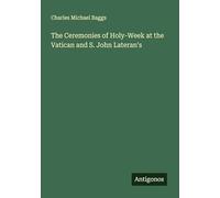The Ceremonies of Holy-Week at the Vatican and S. John Lateran's