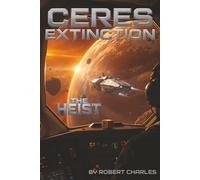 The Ceres Extinction:Zero Stage Protocol. Book 1 The Heist: A Space Opera of Pandemic and Choice When Humanity Chose Extinction A Belt Pandemic Novel (The Ceres Extinction: Stage Zero Protocol)