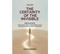 THE CERTAINTY OF THE INVISIBLE: RESILIENCE, THE STRENGTH TO TRANSFORM OBSTACLES INTO EXTRAORDINARY ACHIEVEMENTS