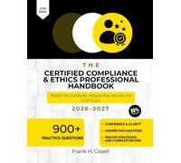 The Certified Compliance & Ethics Professional Handbook 2026-2027: Master the Standards, Mitigate Risk, and Ace the CCEP Exam