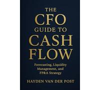 The CFO Guide to Cash Flow: Forecasting, Liquidity Management, and FP&A Strategy: Master Cash Flow Like a CFO - Build Liquidity, Forecast Accurately, ... Value: 19 (The CFO Guide to FP&A Mastery)