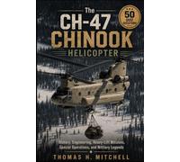 The CH-47 Chinook Helicopter: History, Engineering, Heavy-Lift Missions, Special Operations, and Military Legends (The Extraordinary World of Helicopters)