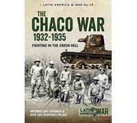 The Chaco War, 1932-1935: Fighting in Green Hell (Latin America@War)