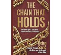 The Chain That Holds: How to Find Light in Your Darkest Moments and Build a Life of Purpose