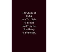 The chains of habit are too light to be felt until they are too heavy to be broken.: Habit Building Notebook for Self-Discipline, Positive Change, and Personal Growth
