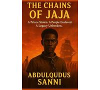 The chains of jaja: A Prince Stolen. A People Enslaved. A Legacy Unbroken
