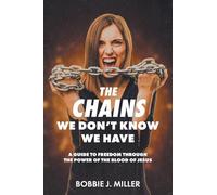 The Chains We Don't Know We Have: A Guide to Freedom Through the Power of the Blood of Jesus