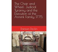 The Chair and Wheel: Judicial Tyranny and the Execution of the Annink Family, 1775.