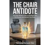 The Chair Antidote: The Desk Worker's Plan to End Back Pain, Fix Posture, and Reclaim Your Body