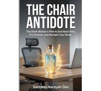 The Chair Antidote: The Desk Worker's Plan to End Back Pain, Fix Posture, and Reclaim Your Body (Modern Pain & Mobility Problems)