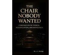 The Chair Nobody Wanted: Chronicles of Power, Manipulation, and Resistance: Inside the Hidden Battles of Institutional Power