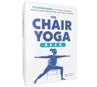 The Chair Yoga Deck: 50 Simple Poses to Increase Flexibility, Add Strength, Relieve Pain, and Improve Health